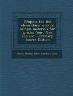 Projects for the Elementary Schools; Sample Materials for Grades Four, Five and Six - Primary Source Edition di Charles Herbert Elliot, Charles S. Crow edito da Nabu Press