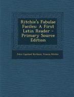 Ritchie's Fabulae Faciles: A First Latin Reader di John Copeland Kirtland, Francis Ritchie edito da Nabu Press
