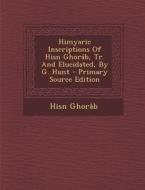 Himyaric Inscriptions of Hisn Ghorab, Tr. and Elucidated, by G. Hunt di Hisn Ghorab edito da Nabu Press