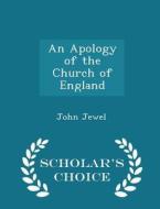 The Apology Of The Church Of England - Scholar's Choice Edition di John Jewel edito da Scholar's Choice