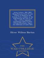 Army Letters, 1861-1865 di Oliver Willcox Norton edito da War College Series