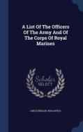 A List Of The Officers Of The Army And Of The Corps Of Royal Marines edito da Sagwan Press