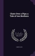 Chats Over A Pipe; A Tale Of Two Brothers di James Glass edito da Palala Press