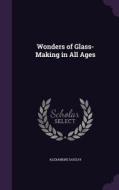 Wonders Of Glass-making In All Ages di Alexandre Sauzay edito da Palala Press