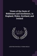 Views of the Seats of Noblemen and Gentlemen, in England, Wales, Scotland, and Ireland di John Preston Neale, Thomas Moule edito da CHIZINE PUBN