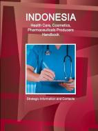 Indonesia Health Care, Cosmetics, Pharmaceuticals Producers Handbook - Strategic Information and Contacts di Inc Ibp edito da LULU PR