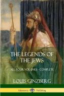The Legends of the Jews: All Four Volumes - Complete di Louis Ginzberg, Henrietta Szold edito da LULU PR