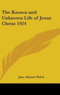 The Known and Unknown Life of Jesus Christ 1924 di Jane Aikman Welch edito da Kessinger Publishing