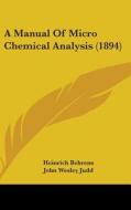 A Manual of Micro Chemical Analysis (1894) di Heinrich Behrens, John Wesley Judd edito da Kessinger Publishing