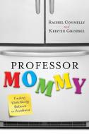 Professor Mommy di Rachel Connelly, Kristen Ghodsee edito da Rowman & Littlefield