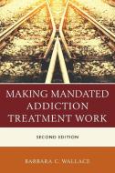 Making Mandated Addiction Treatment Work di Barbara Wallace edito da RL