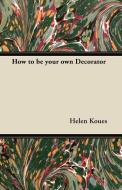 How to be your own Decorator di Helen Koues edito da Pohl Press