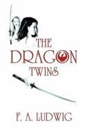 The Dragon Twins di F. A. Ludwig edito da Publishamerica