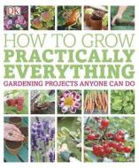 How to Grow Practically Everything di Zia Allaway, DK Publishing edito da DK Publishing (Dorling Kindersley)