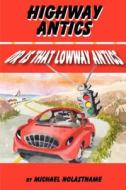 Highway Antics or Is That (Lowway Antics): Amusing, Satirical Yet Thought-Provoking Road Adventures with Obnoxious Drivers di Michael Nolastname edito da Createspace