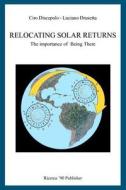 Relocating Solar Returns: The Importance of Being There di Ciro Discepolo, Luciano Drusetta edito da Createspace