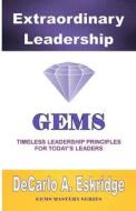 Extraordinary Leadership: Timeless Leadership Principles for Today's Leaders di DeCarlo A. Eskridge edito da Createspace