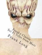 Freaky Classic Sci Fi Tales from Mars di MR Frank Belknap Long, MR Jack Sharkey, MR Randall Garrett edito da Createspace