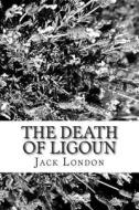 The Death of Ligoun di Jack London edito da Createspace