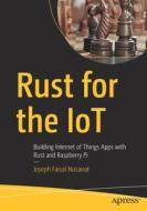 Rust for the Iot: Building Internet of Things Apps with Rust and Raspberry Pi di Joseph Faisal Nusairat edito da APRESS