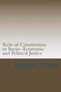 Role of Constitution in Socio- Economic and Political Justice di MR Nishant Singh edito da Createspace