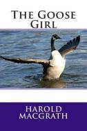 The Goose Girl di Harold Macgrath edito da Createspace