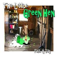 The Little Green Hen di Paul G. Day edito da Createspace