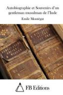 Autobiographie Et Souvenirs D'Un Gentleman Musulman de L'Inde di Emile Montegut edito da Createspace