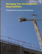 Managing Your Environmental Responsibilities: A Planning Guide for Construction and Development di U. S. Environmental Protection Agency edito da Createspace