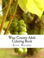 Wine Country Adult Coloring Book di Sean Murphy edito da Createspace