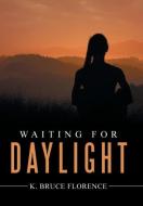 Waiting for Daylight di K. Bruce Florence edito da Xlibris
