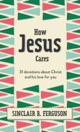 How Jesus Cares: 31 Devotions about God and Us di Sinclair B. Ferguson edito da CF4KIDS