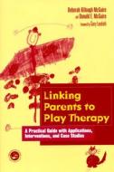 Linking Parents to Play Therapy di Deborah Killough-McGuire edito da Routledge