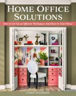 Home Office Solutions: How to Set Up an Efficient Workspace Anywhere in Your House di Chris Peterson edito da CREATIVE HOMEOWNER PR