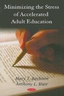 Minimizing the Stress of Accelerated Adult Education di Mary T. Boylston edito da Nova Science Publishers Inc