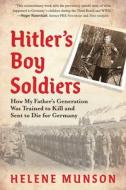 Hitler's Boy Soldiers: How My Father's Generation Was Trained to Kill and Sent to Die for Germany di Helene Munson edito da EXPERIMENT