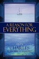 A Reason For Everything di Charles Edward Chaffee edito da America Star Books