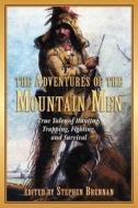 The Adventures of the Mountain Men: True Tales of Hunting, Trapping, Fighting, and Survival edito da SKYHORSE PUB