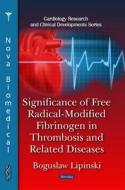Significance of Free Radical-Modified Fibrinogen in Thrombosis & Related Diseases di Boguslaw Lipinski edito da Nova Science Publishers Inc