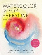 Watercolor Is for Everyone: Create Your Own Personal Practice for Making and Sharing Art - 3 Simple Tools, 21 Lessons, I di Kateri Ewing edito da QUARRY BOOKS