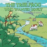 The Tree Frog Who Wanted to Fly di Mark Anderson edito da Matchstick Literary