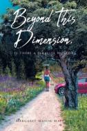 Beyond This Dimension, Is There A Parallel World? di Matthes Margaret Mason Matthes edito da Covenant Books