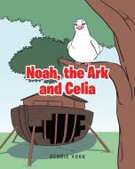 Noah, the Ark and Celia di Debbie York edito da Covenant Books