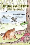 The Toad And The Frog And Other Fables di Haley Kenneth L. Haley edito da BookLocker.com Inc