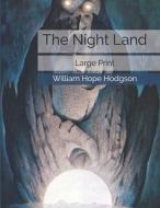 THE NIGHT LAND: LARGE PRINT di WILLIAM HOP HODGSON edito da LIGHTNING SOURCE UK LTD