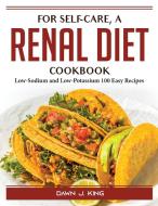 For self-care, a renal diet cookbook di Dawn J. King edito da Dawn J. King