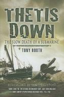 Thetis Down: the Slow Death of a Submarine di Tony Booth, Len Deighton edito da Pen & Sword Books Ltd