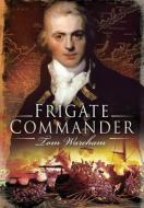 Frigate Commander di Tom Wareham edito da Pen & Sword Books Ltd