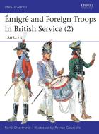 Emigre and Foreign Troops in British Service, 1803-15 di Rene Chartrand edito da Bloomsbury Publishing PLC
