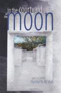 In the Courtyard of the Moon: Selected Poems di Humberto Ak'Abal edito da TIA CHUCHA PR